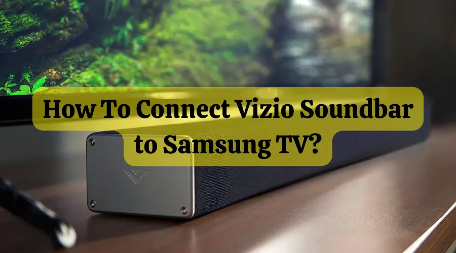 How To Connect Vizio Soundbar to Samsung TV?