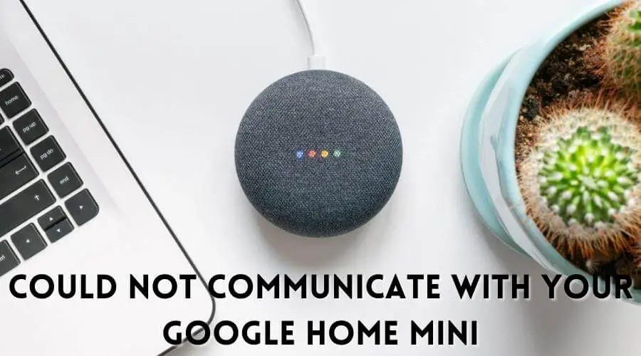 Could Not Communicate With Your Google Home Mini