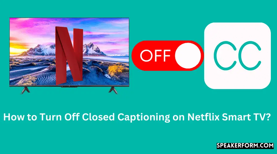 How to Turn Off Closed Captioning on Netflix Smart TV