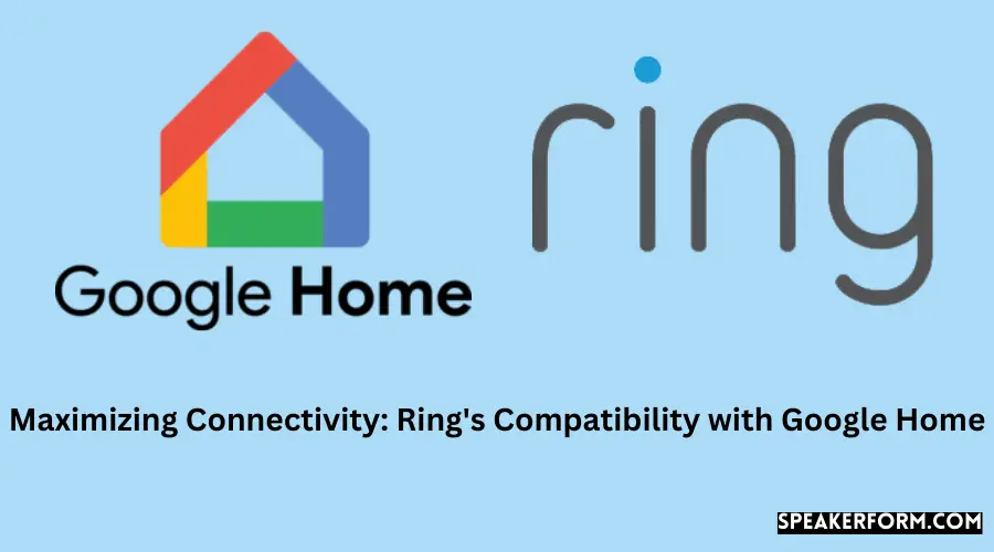 Maximizing Connectivity Rings Compatibility with Google Home