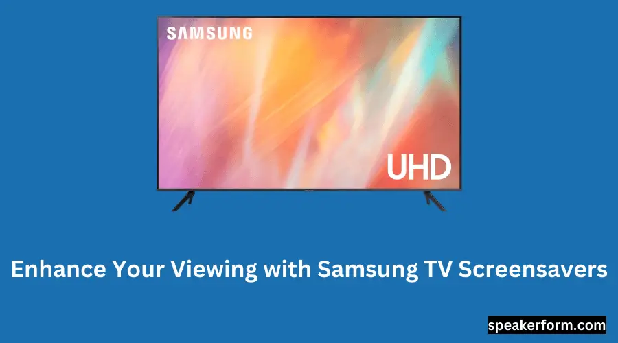 Enhance Your Viewing with Samsung TV Screensavers