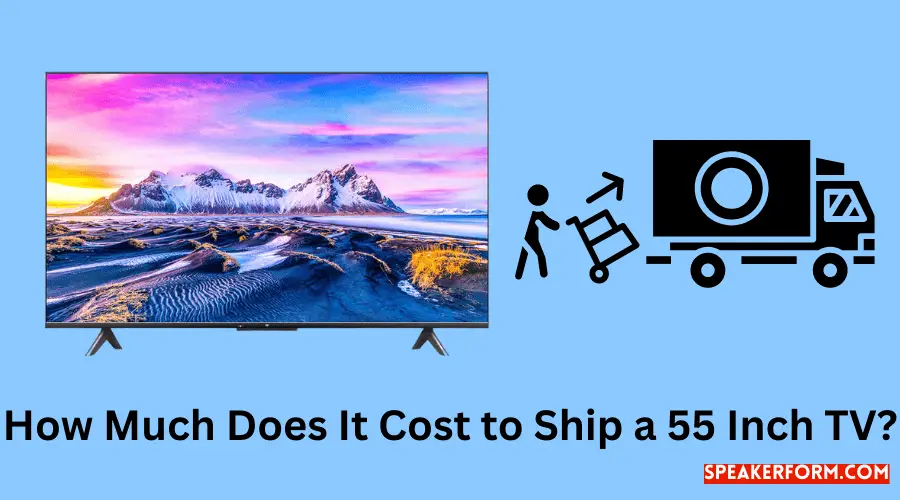 How Much Does It Cost to Ship a 55 Inch TV