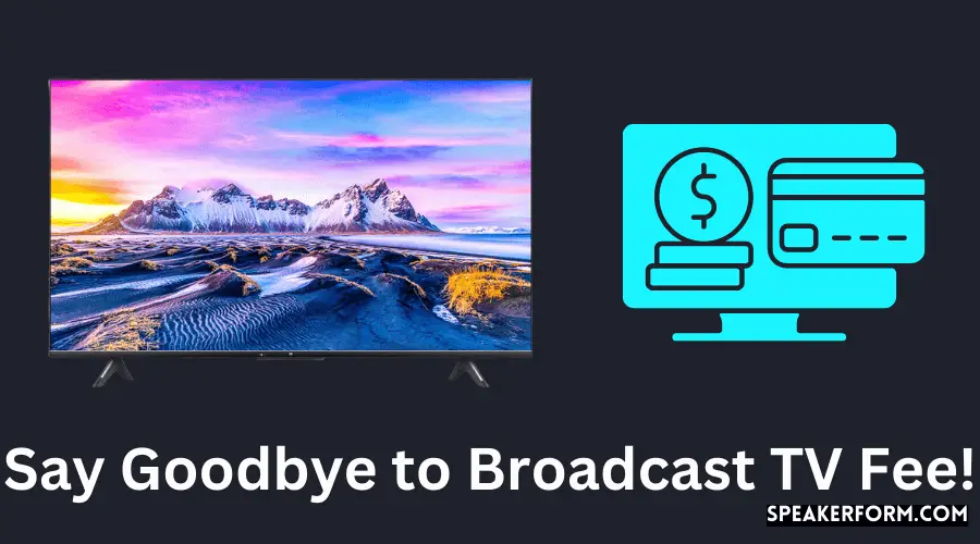 Say Goodbye to Broadcast TV Fee!