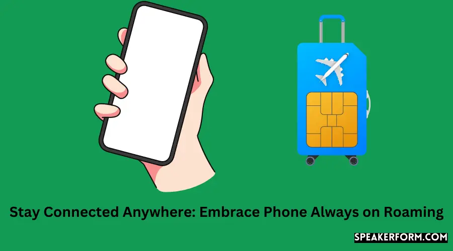 Stay Connected Anywhere Embrace Phone Always on Roaming