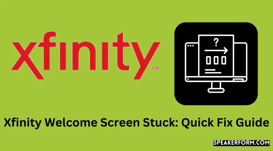 Xfinity Welcome Screen Stuck Quick Fix Guide