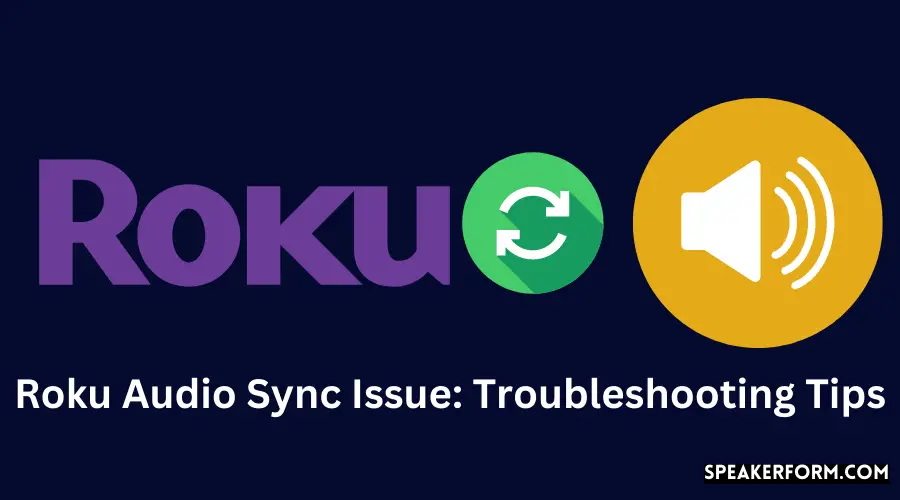 Roku Audio Sync Issue Troubleshooting Tips