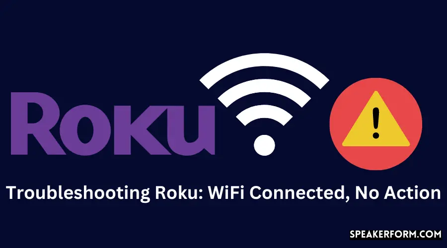 Troubleshooting Roku WiFi Connected, No Action