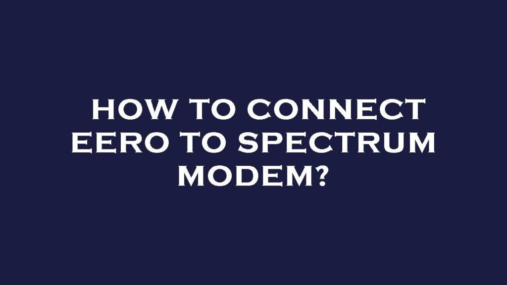 How to Connect Eero to Spectrum