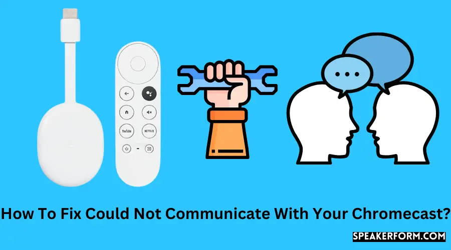 How To Fix Could Not Communicate With Your Chromecast?