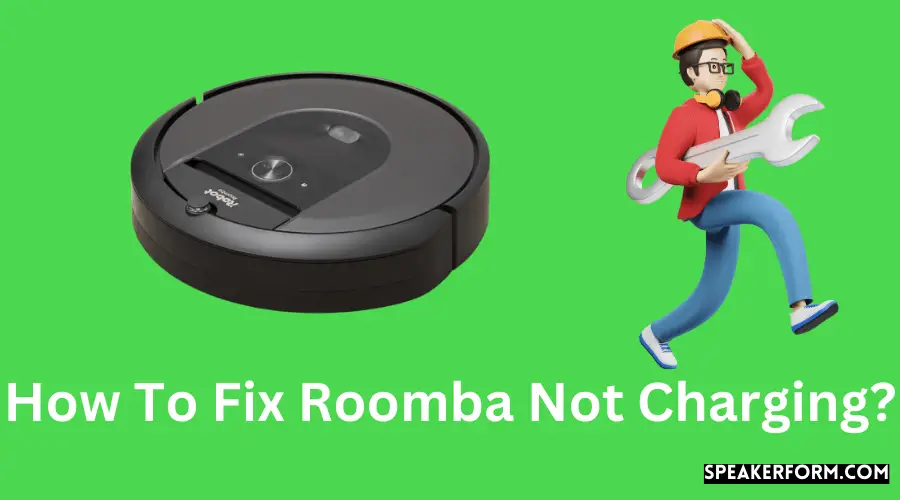 How To Fix Roomba Not Charging?