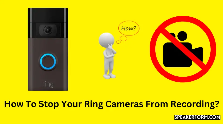How To Stop Your Ring Cameras From Recording?