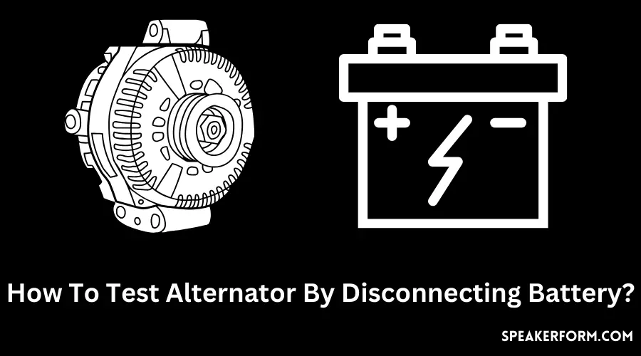 How To Test Alternator By Disconnecting Battery?