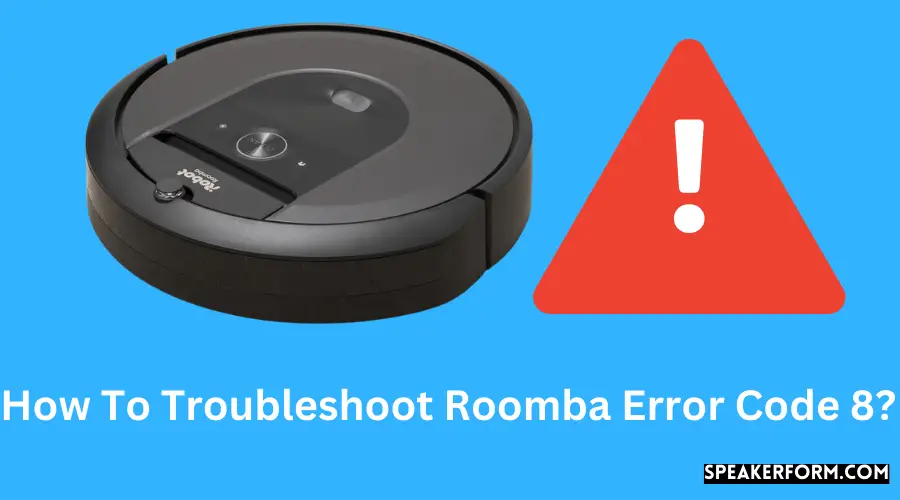How To Troubleshoot Roomba Error Code 8?