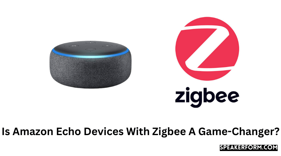 Is Amazon Echo Devices With Zigbee A Game-Changer?