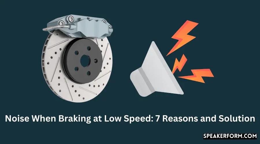 Noise When Braking at Low Speed 7 Reasons and Solution