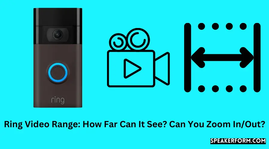 Ring Video Range How Far Can It See Can You Zoom In or Out?