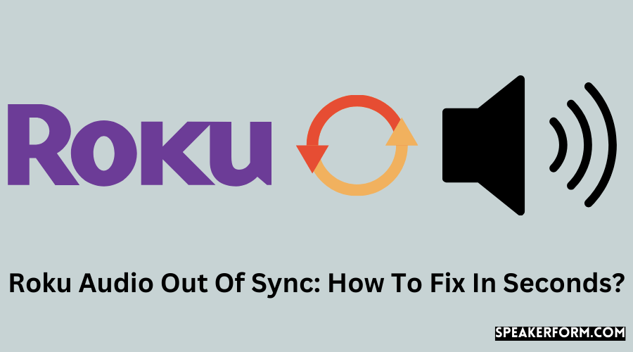 Roku Audio Out Of Sync How To Fix In Seconds?