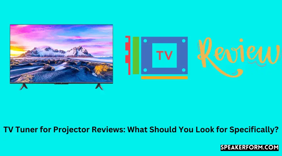 TV Tuner for Projector Reviews What Should You Look for Specifically