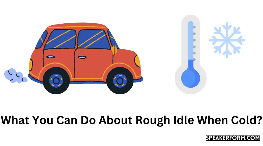 What You Can Do About Rough Idle When Cold?