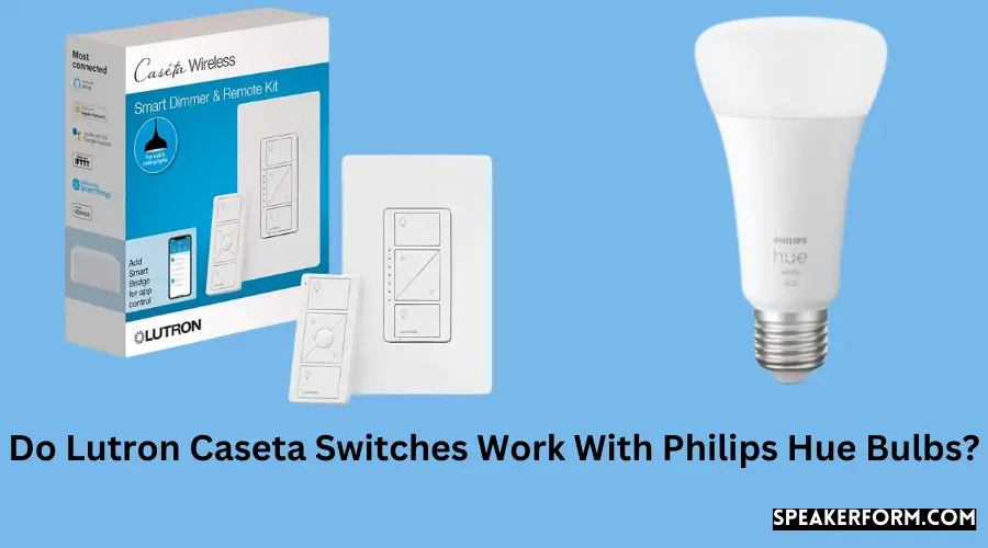 Do Lutron Caseta Switches Work With Philips Hue Bulbs?