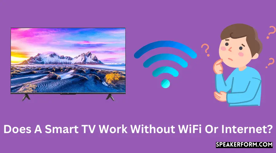 Does A Smart TV Work Without WiFi Or Internet?