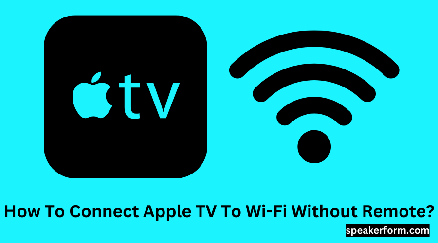 How To Connect Apple TV To Wi-Fi Without Remote?