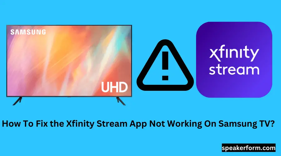 How To Fix the Xfinity Stream App Not Working On Samsung TV?