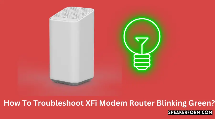 How To Troubleshoot XFi Modem Router Blinking Green?