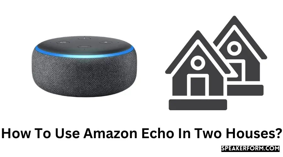 How To Use Amazon Echo In Two Houses?