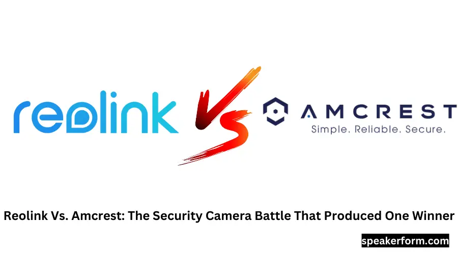 Reolink Vs. Amcrest The Security Camera Battle That Produced One Winner