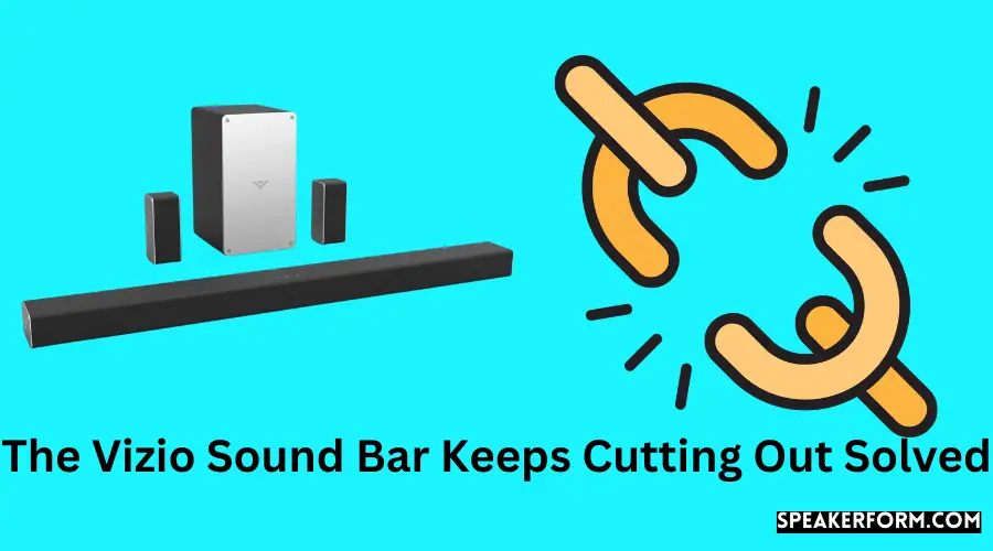 The Vizio Sound Bar Keeps Cutting Out Solved
