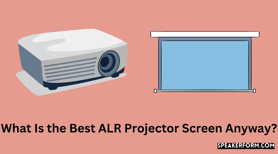 What Is the Best ALR Projector Screen Anyway?