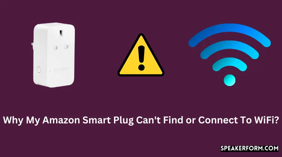 Why My Amazon Smart Plug Can't Find or Connect To WiFi?